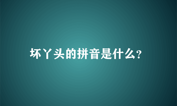 坏丫头的拼音是什么？