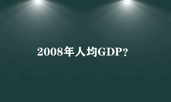 2008年人均GDP？