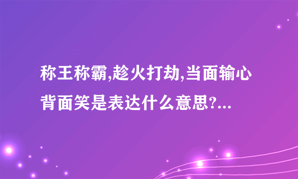 称王称霸,趁火打劫,当面输心背面笑是表达什么意思?或可形容比喻哪一个生肖