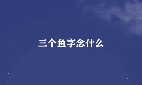 三个鱼字念什么