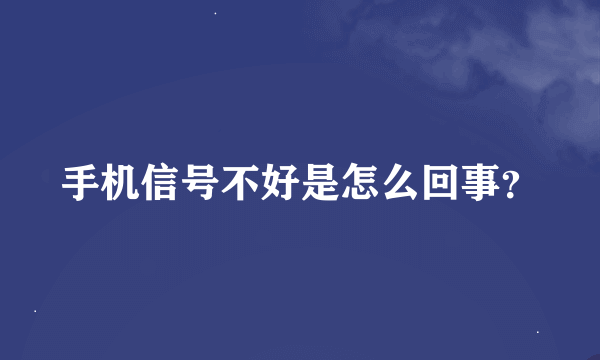 手机信号不好是怎么回事？