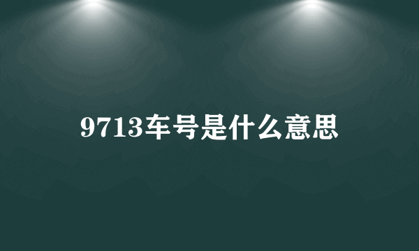 9713车号是什么意思