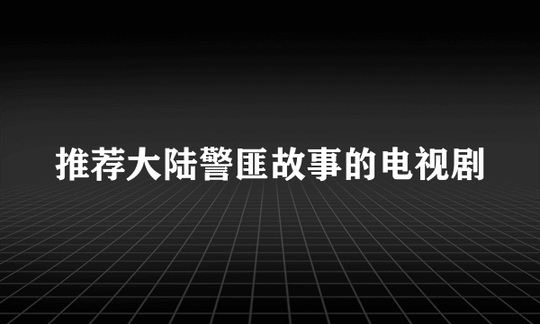 推荐大陆警匪故事的电视剧