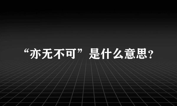 “亦无不可”是什么意思？