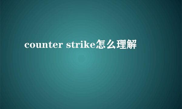 counter strike怎么理解