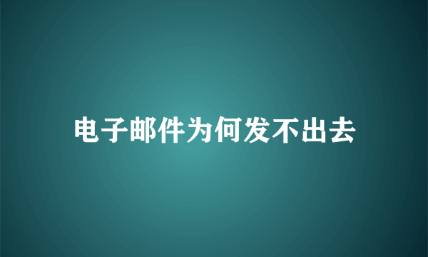 电子邮件为何发不出去