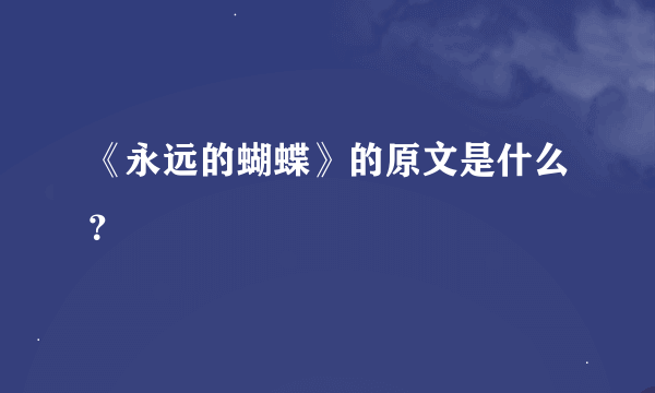 《永远的蝴蝶》的原文是什么？