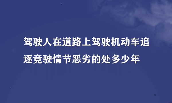 驾驶人在道路上驾驶机动车追逐竞驶情节恶劣的处多少年