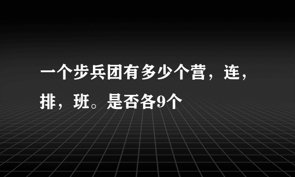 一个步兵团有多少个营，连，排，班。是否各9个