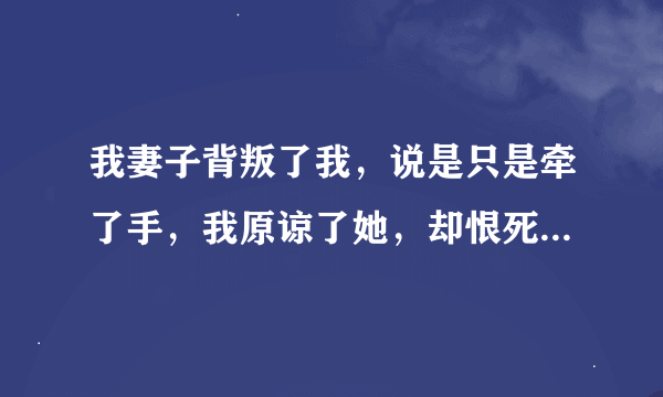 我妻子背叛了我，说是只是牵了手，我原谅了她，却恨死了自己和那个男人，我自残，我要报复？