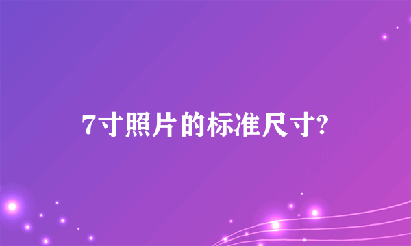 7寸照片的标准尺寸?