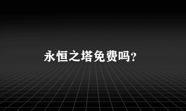 永恒之塔免费吗？