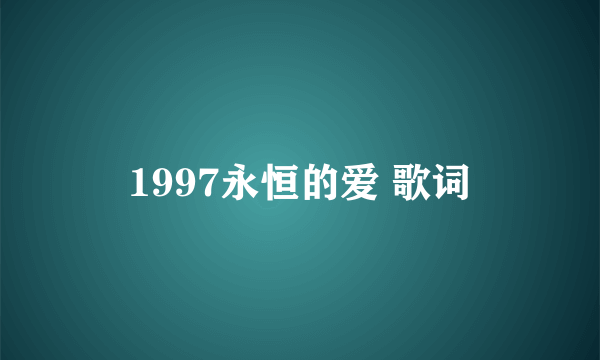 1997永恒的爱 歌词