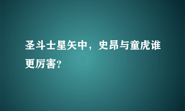 圣斗士星矢中，史昂与童虎谁更厉害？