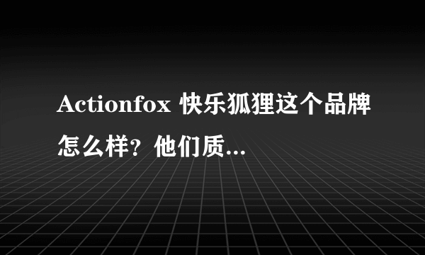 Actionfox 快乐狐狸这个品牌怎么样？他们质量怎么样？