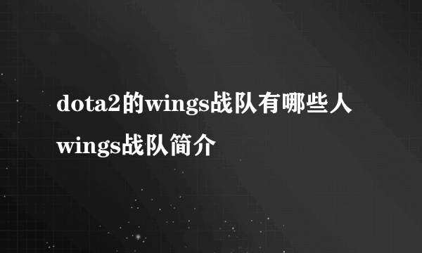 dota2的wings战队有哪些人 wings战队简介