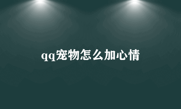 qq宠物怎么加心情