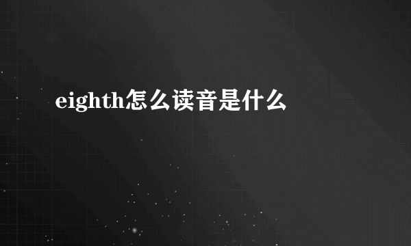 eighth怎么读音是什么