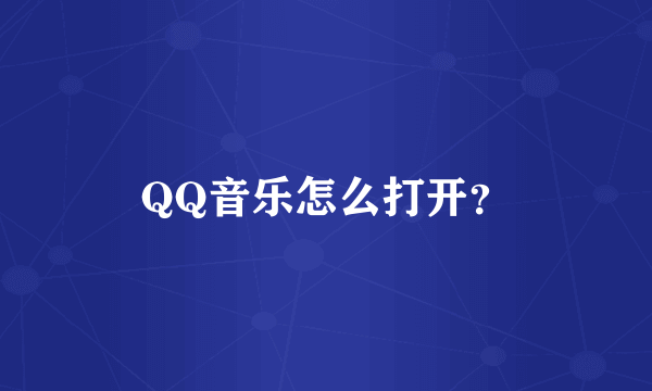 QQ音乐怎么打开？