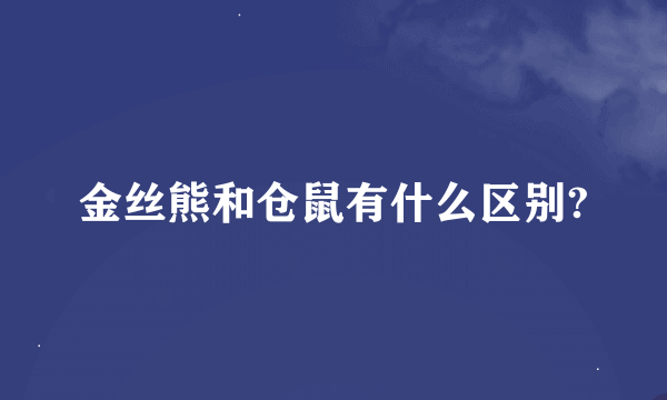 金丝熊和仓鼠有什么区别?