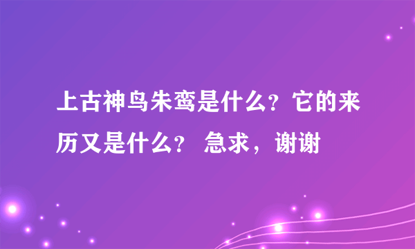 上古神鸟朱鸾是什么？它的来历又是什么？ 急求，谢谢