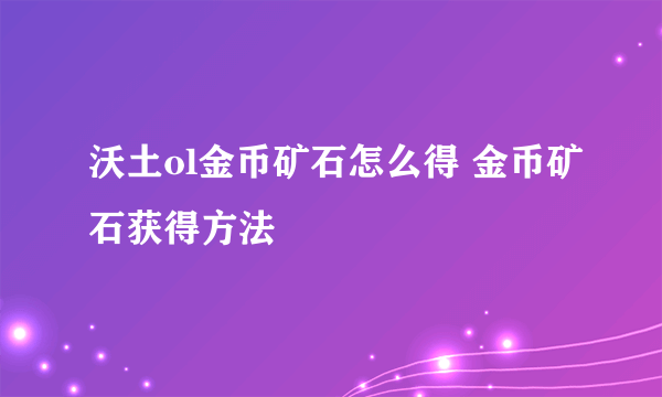 沃土ol金币矿石怎么得 金币矿石获得方法