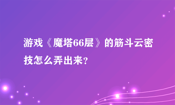 游戏《魔塔66层》的筋斗云密技怎么弄出来？