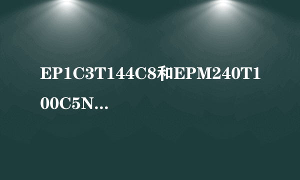 EP1C3T144C8和EPM240T100C5N这两款FPGA哪个好？