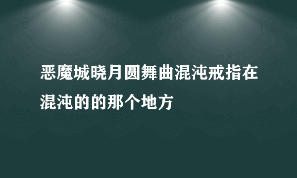 恶魔城晓月圆舞曲混沌戒指在混沌的的那个地方