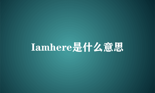 Iamhere是什么意思