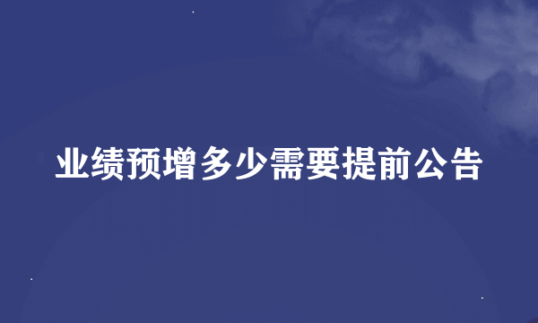 业绩预增多少需要提前公告