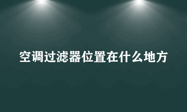 空调过滤器位置在什么地方