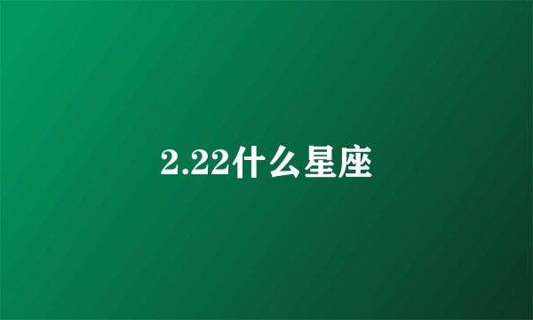 2.22什么星座