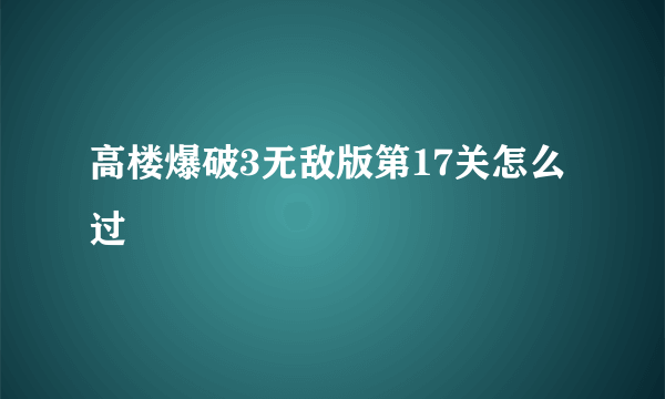 高楼爆破3无敌版第17关怎么过