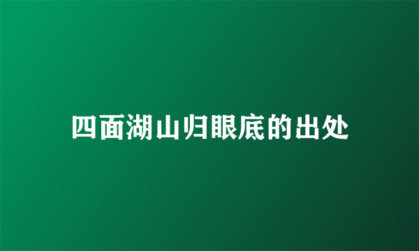 四面湖山归眼底的出处