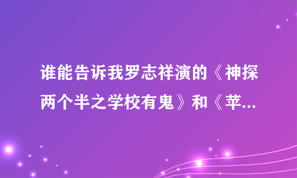 谁能告诉我罗志祥演的《神探两个半之学校有鬼》和《苹果咬一口》的简介