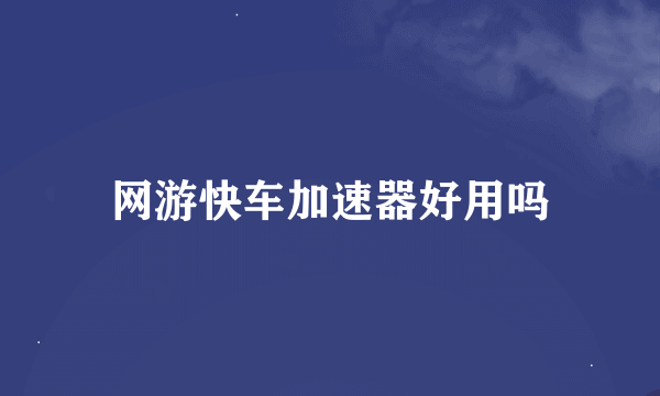 网游快车加速器好用吗