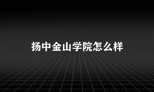 扬中金山学院怎么样