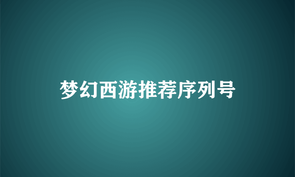 梦幻西游推荐序列号