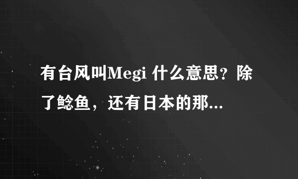 有台风叫Megi 什么意思？除了鲶鱼，还有日本的那什么意思。要音标，出处