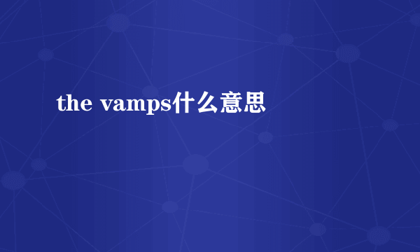 the vamps什么意思