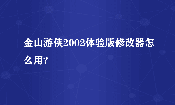 金山游侠2002体验版修改器怎么用?