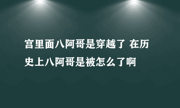 宫里面八阿哥是穿越了 在历史上八阿哥是被怎么了啊