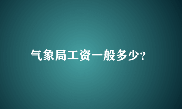 气象局工资一般多少？