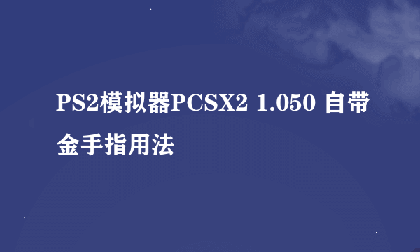 PS2模拟器PCSX2 1.050 自带金手指用法