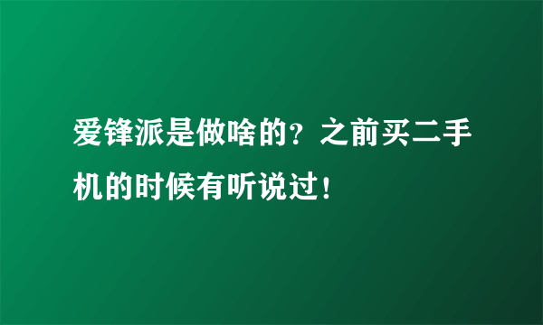 爱锋派是做啥的？之前买二手机的时候有听说过！