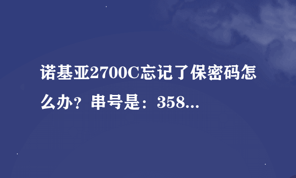 诺基亚2700C忘记了保密码怎么办？串号是：358612/04/613675/0求高手给小弟算下超级密码。