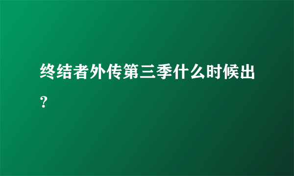 终结者外传第三季什么时候出？