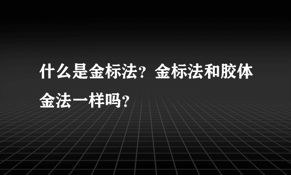 什么是金标法？金标法和胶体金法一样吗？