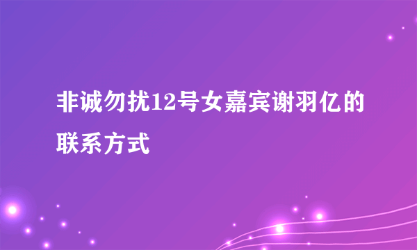 非诚勿扰12号女嘉宾谢羽亿的联系方式